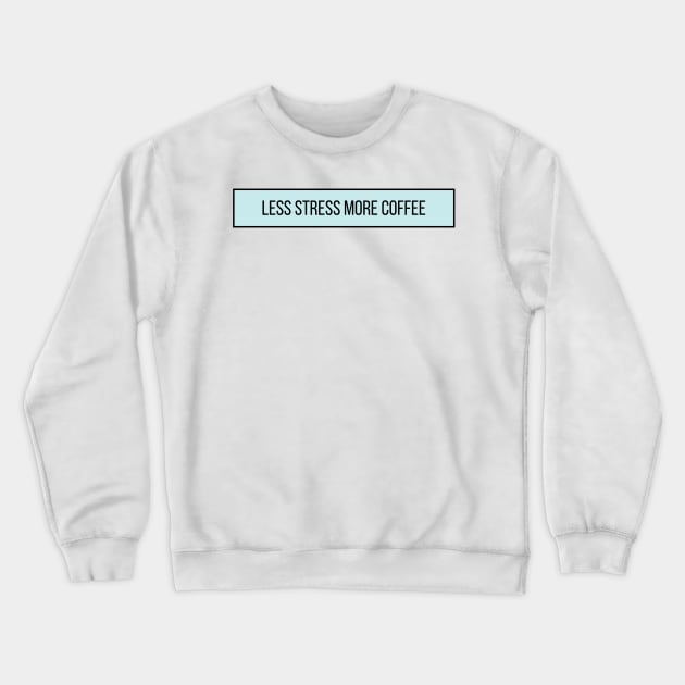 Less Stress More Coffee - Coffee Quotes Crewneck Sweatshirt by BloomingDiaries